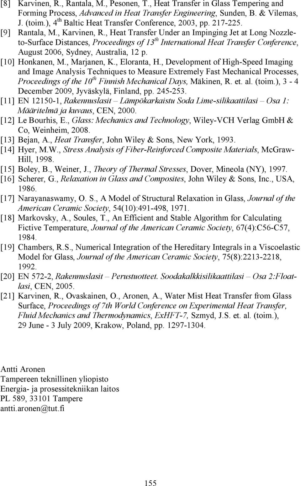 , Hea Transfer Under an Impinging Je a Long Nozzleo-Surface Disances, Proceedings of 13 h Inernaional Hea Transfer Conference, Augus 6, Sydney, Ausralia, 1 p. [1] Honkanen, M., Marjanen, K.