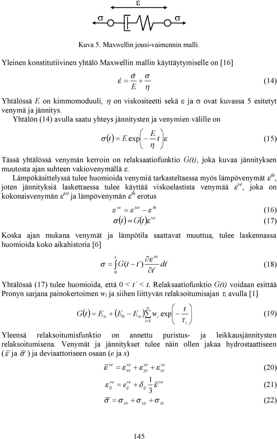 Yhälön (14) avulla saau yheys jänniysen ja venymien välille on æ E ö s () = Eep ç - e (15) è h ø Tässä yhälössä venymän kerroin on relaksaaiofunkio G(), joka kuvaa jänniyksen muuosa ajan suheen