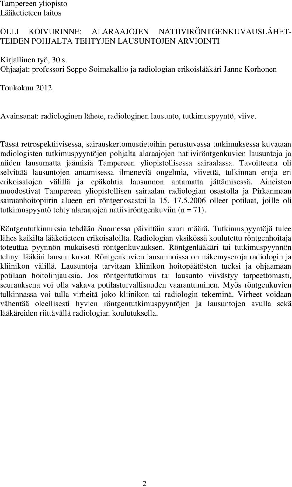 Tässä retrospektiivisessa, sairauskertomustietoihin perustuvassa tutkimuksessa kuvataan radiologisten tutkimuspyyntöjen pohjalta alaraajojen natiiviröntgenkuvien lausuntoja ja niiden lausumatta
