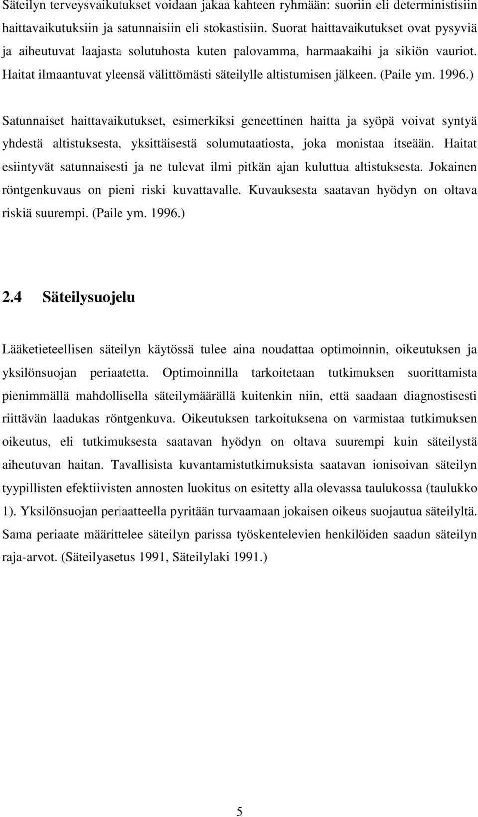 (Paile ym. 1996.) Satunnaiset haittavaikutukset, esimerkiksi geneettinen haitta ja syöpä voivat syntyä yhdestä altistuksesta, yksittäisestä solumutaatiosta, joka monistaa itseään.