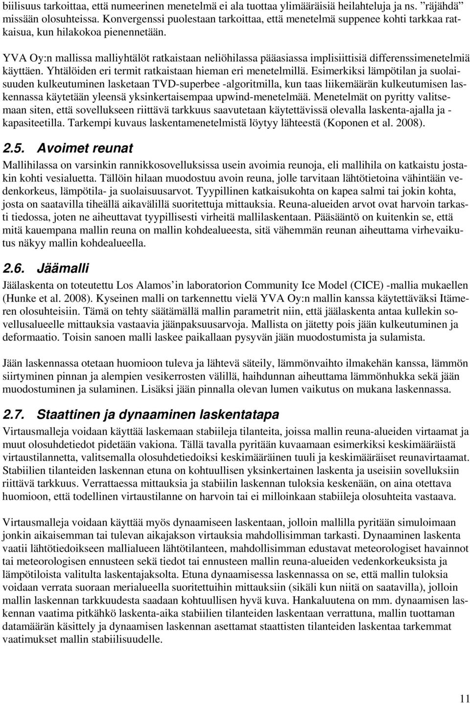 YVA Oy:n mallissa malliyhtälöt ratkaistaan neliöhilassa pääasiassa implisiittisiä differenssimenetelmiä käyttäen. Yhtälöiden eri termit ratkaistaan hieman eri menetelmillä.