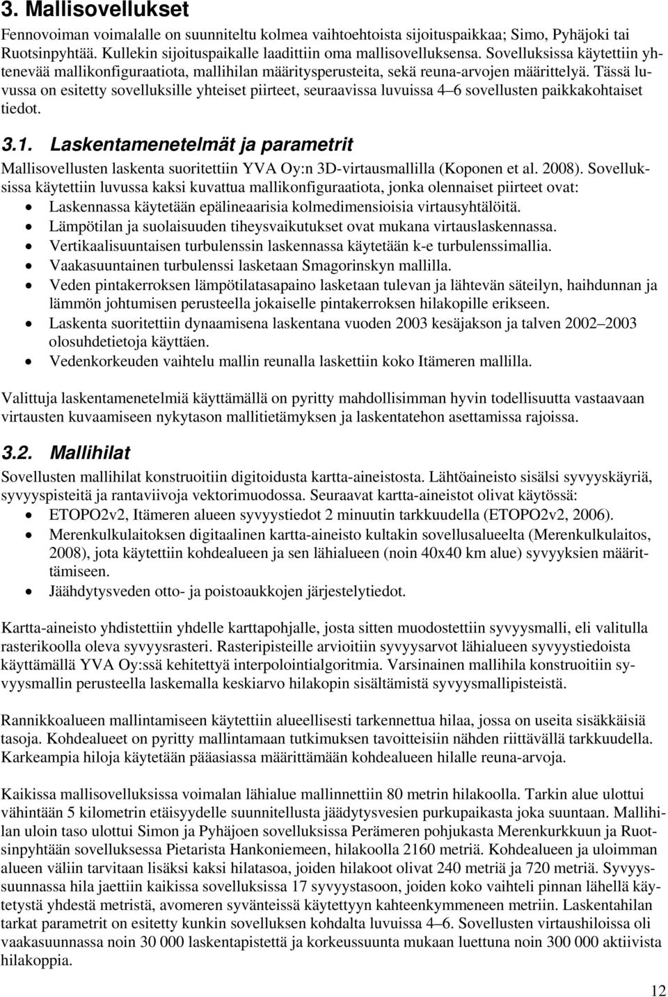 Tässä luvussa on esitetty sovelluksille yhteiset piirteet, seuraavissa luvuissa 4 6 sovellusten paikkakohtaiset tiedot. 3.1.