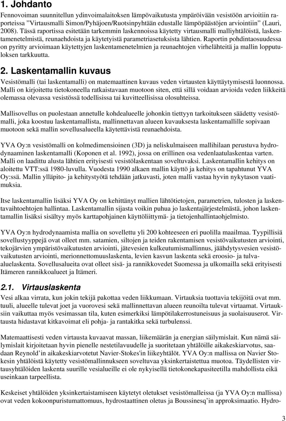 Raportin pohdintaosuudessa on pyritty arvioimaan käytettyjen laskentamenetelmien ja reunaehtojen virhelähteitä ja mallin lopputuloksen tarkkuutta. 2.