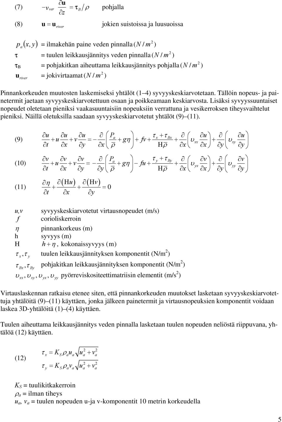 Tällöin nopeus- ja painetermit jaetaan syvyyskeskiarvotettuun osaan ja poikkeamaan keskiarvosta.