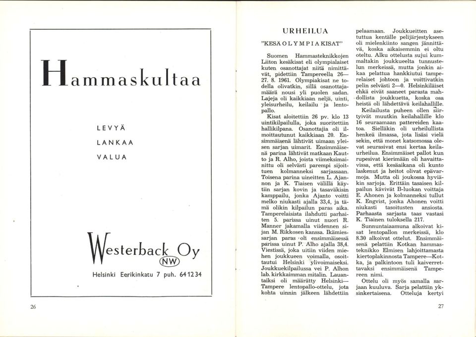 klo 13 uintikilpailulla, joka suoritettiin hallikilpana. Osanottajia oli ilmoittautunut kaikkiaan 20. Ensimmäisenä lähtivät uimaan yleisen sarjan uimarit.