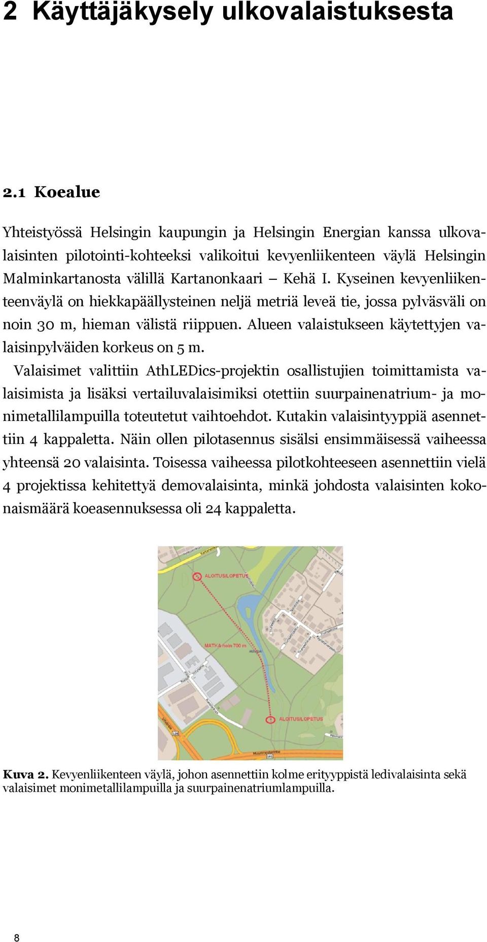 Kyseinen kevyenliikenteenväylä on hiekkapäällysteinen neljä metriä leveä tie, jossa pylväsväli on noin 30 m, hieman välistä riippuen. Alueen valaistukseen käytettyjen valaisinpylväiden korkeus on 5 m.