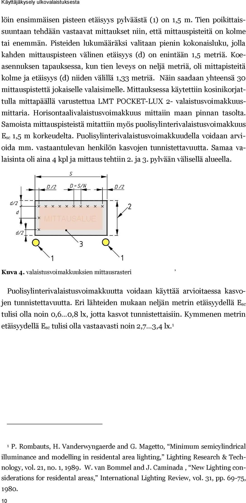 Koeasennuksen tapauksessa, kun tien leveys on neljä metriä, oli mittapisteitä kolme ja etäisyys (d) niiden välillä 1,33 metriä. Näin saadaan yhteensä 30 mittauspistettä jokaiselle valaisimelle.