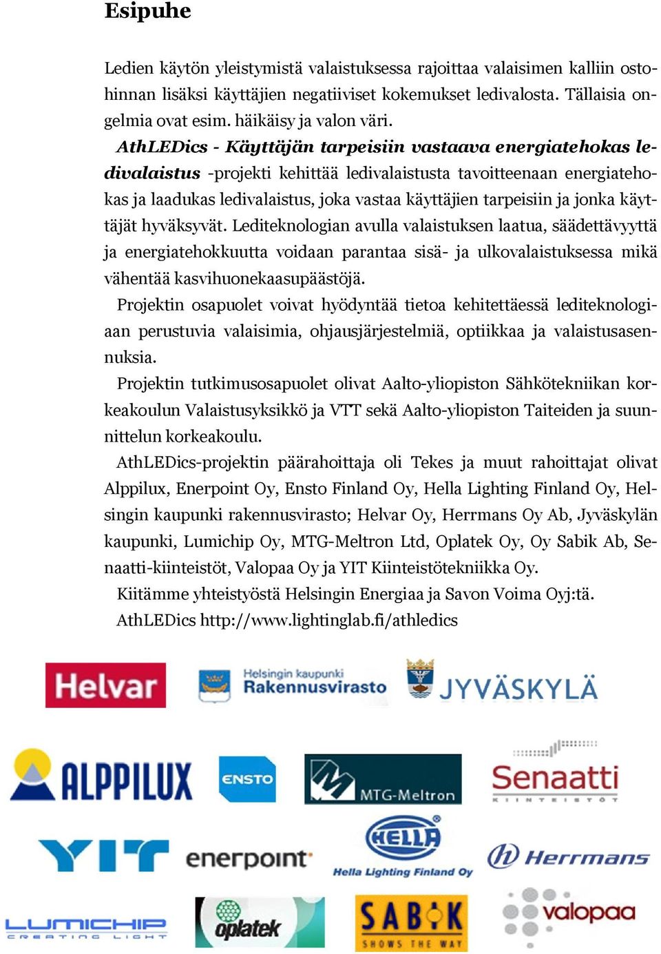 jonka käyttäjät hyväksyvät. Lediteknologian avulla valaistuksen laatua, säädettävyyttä ja energiatehokkuutta voidaan parantaa sisä- ja ulkovalaistuksessa mikä vähentää kasvihuonekaasupäästöjä.