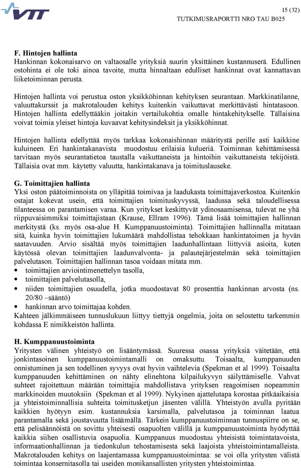 Markkinatilanne, valuuttakurssit ja makrotalouden kehitys kuitenkin vaikuttavat merkittävästi hintatasoon. Hintojen hallinta edellyttääkin joitakin vertailukohtia omalle hintakehitykselle.