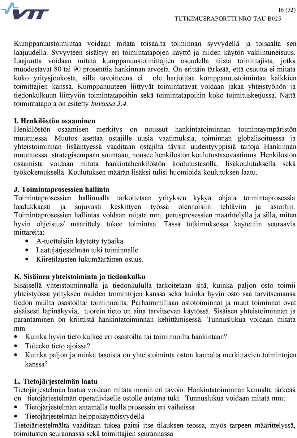 On erittäin tärkeää, että osuutta ei mitata koko yritysjoukosta, sillä tavoitteena ei ole harjoittaa kumppanuustoimintaa kaikkien toimittajien kanssa.