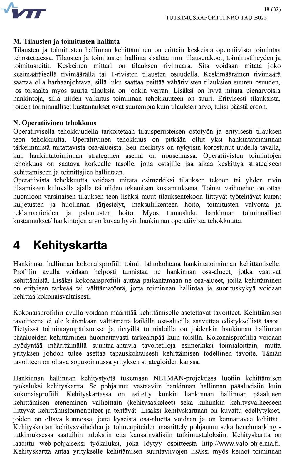 Sitä voidaan mitata joko kesimääräisellä rivimäärällä tai 1-rivisten tilausten osuudella.