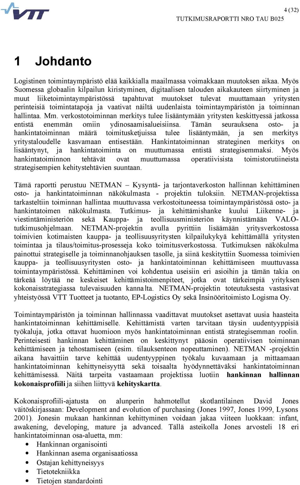 toimintatapoja ja vaativat näiltä uudenlaista toimintaympäristön ja toiminnan hallintaa. Mm.