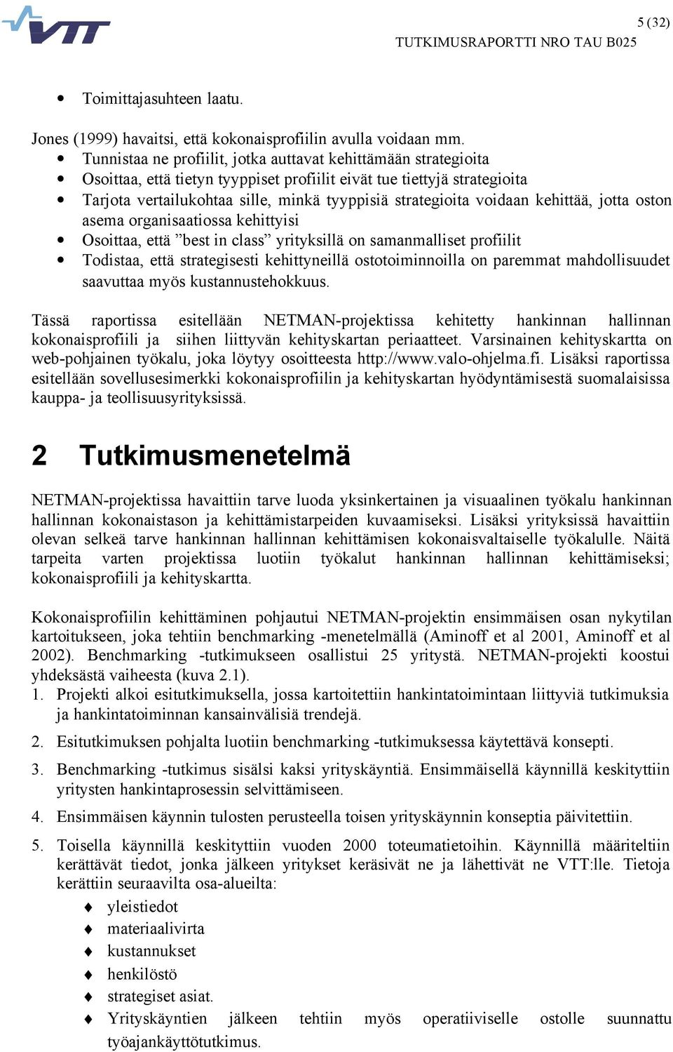 voidaan kehittää, jotta oston asema organisaatiossa kehittyisi Osoittaa, että best in class yrityksillä on samanmalliset profiilit Todistaa, että strategisesti kehittyneillä ostotoiminnoilla on