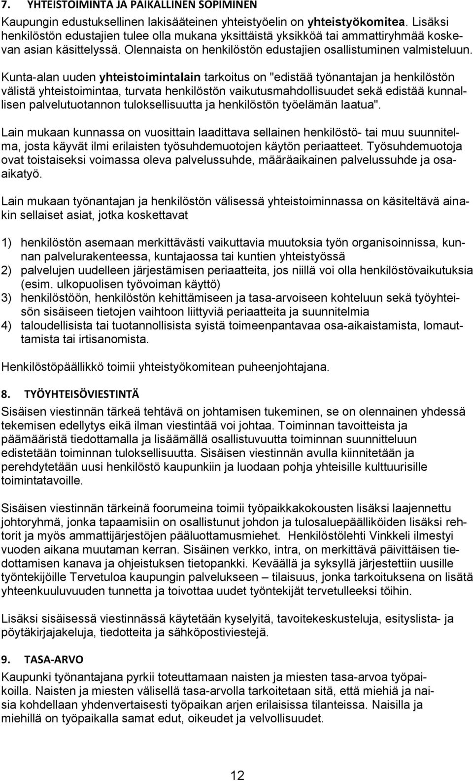 Kunta-alan uuden yhteistoimintalain tarkoitus on "edistää työnantajan ja henkilöstön välistä yhteistoimintaa, turvata henkilöstön vaikutusmahdollisuudet sekä edistää kunnallisen palvelutuotannon