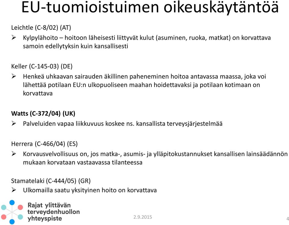 potilaan kotimaan on korvattava Watts (C-372/04) (UK) Palveluiden vapaa liikkuvuus koskee ns.