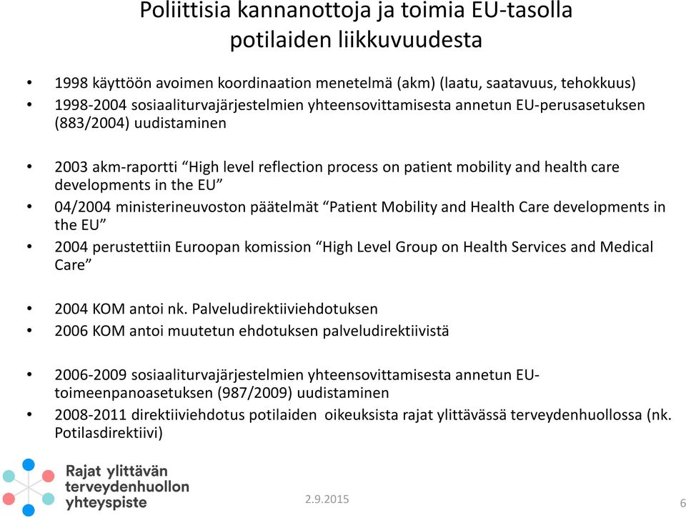 ministerineuvoston päätelmät Patient Mobility and Health Care developments in the EU 2004 perustettiin Euroopan komission High Level Group on Health Services and Medical Care 2004 KOM antoi nk.