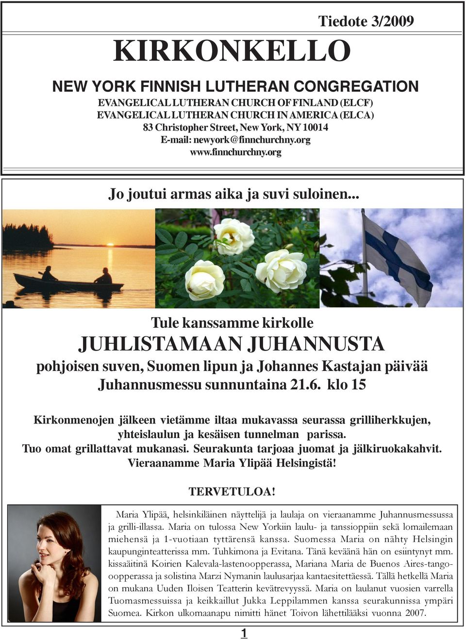 .. Tule kanssamme kirkolle JUHLISTAMAAN JUHANNUSTA pohjoisen suven, Suomen lipun ja Johannes Kastajan päivää Juhannusmessu sunnuntaina 21.6.