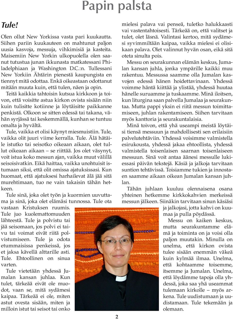 Enkä oikeastaan odottanut mitään muuta kuin, että tulen, näen ja opin.