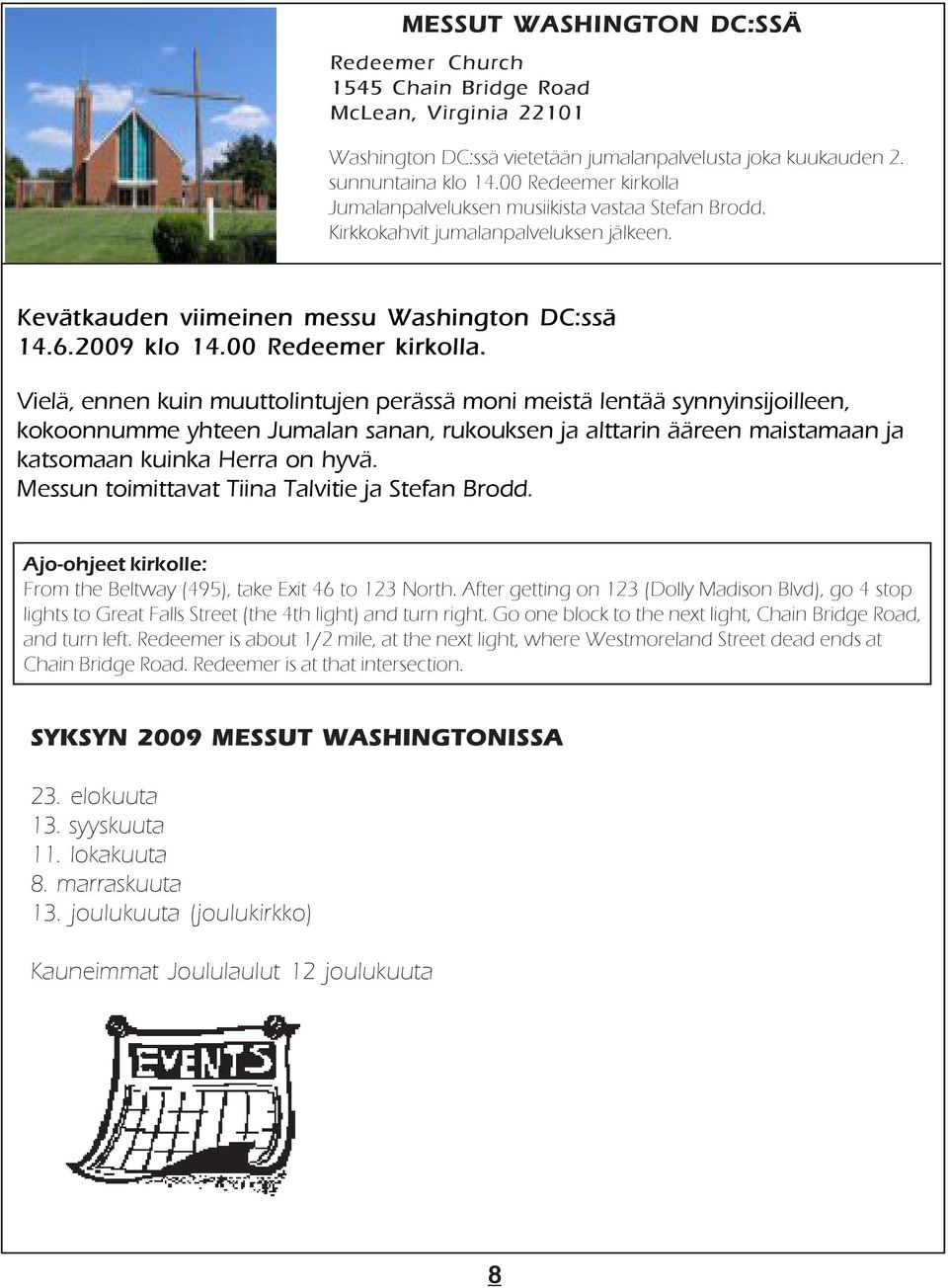 Jumalanpalveluksen musiikista vastaa Stefan Brodd. Kirkkokahvit jumalanpalveluksen jälkeen. Kevätkauden viimeinen messu Washington DC:ssä 14.6.2009 klo 14.00 Redeemer kirkolla.