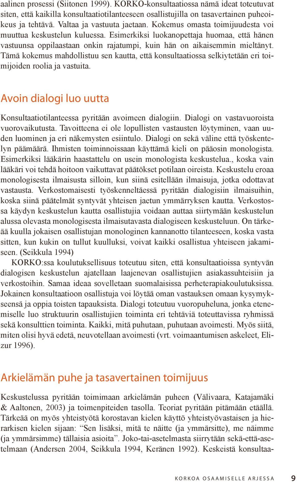 Esimerkiksi luokanopettaja huomaa, että hänen vastuunsa oppilaastaan onkin rajatumpi, kuin hän on aikaisemmin mieltänyt.