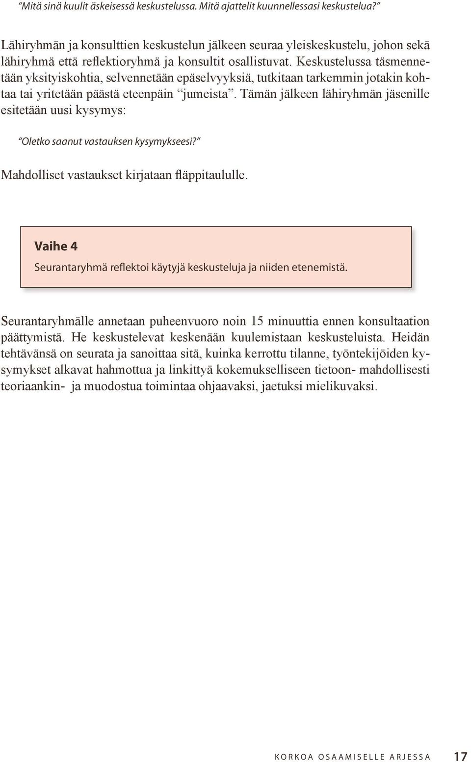 Keskustelussa täsmennetään yksityiskohtia, selvennetään epäselvyyksiä, tutkitaan tarkemmin jotakin kohtaa tai yritetään päästä eteenpäin jumeista.