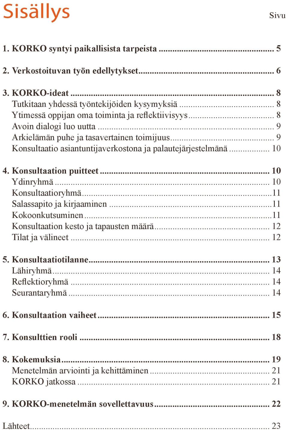 .. 10 4. Konsultaation puitteet... 10 Ydinryhmä... 10 Konsultaatioryhmä...11 Salassapito ja kirjaaminen...11 Kokoonkutsuminen...11 Konsultaation kesto ja tapausten määrä... 12 Tilat ja välineet... 12 5.