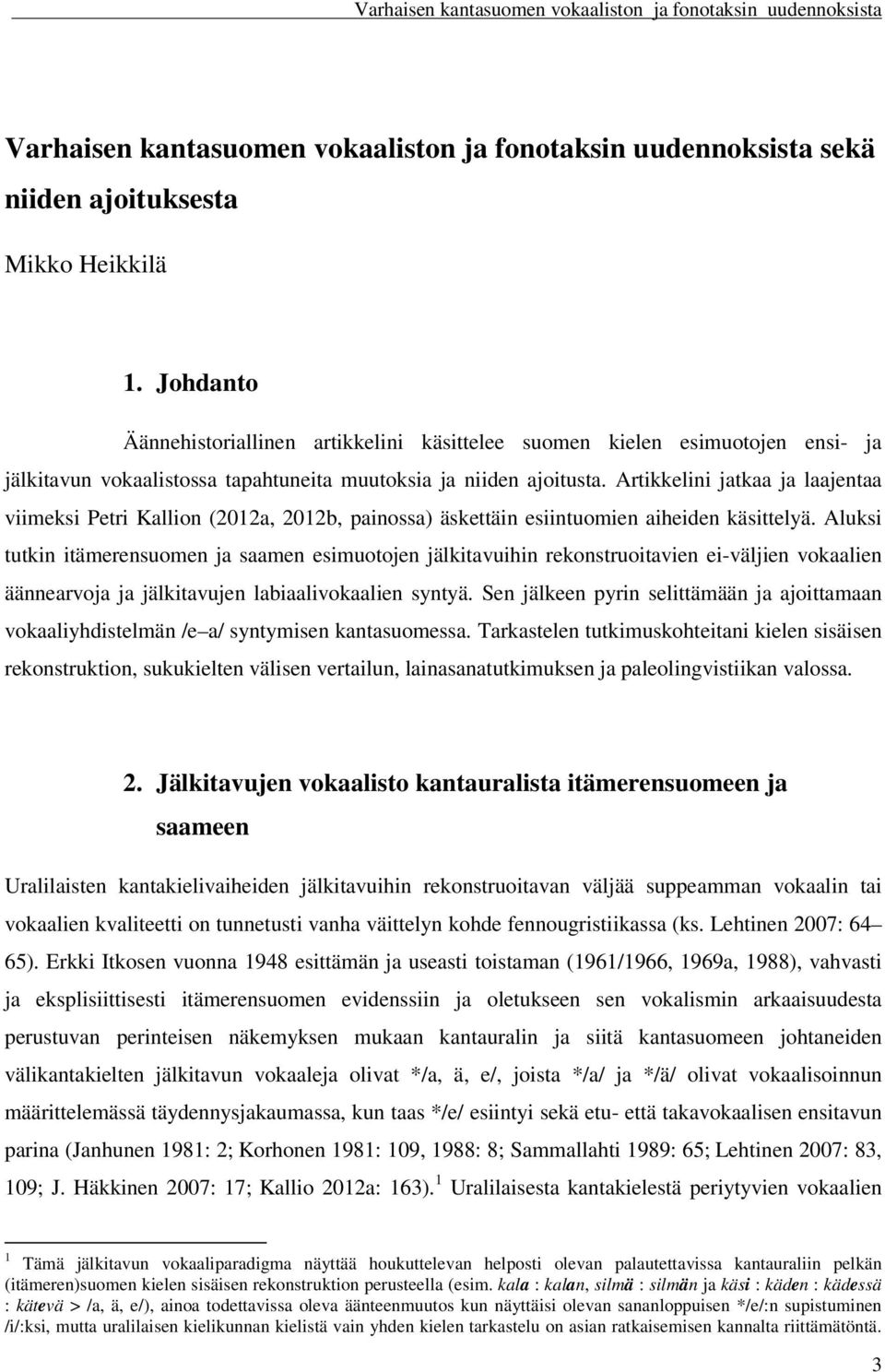 Artikkelini jatkaa ja laajentaa viimeksi Petri Kallion (2012a, 2012b, painossa) äskettäin esiintuomien aiheiden käsittelyä.