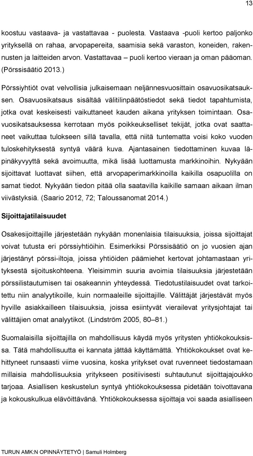 Osavuosikatsaus sisältää välitilinpäätöstiedot sekä tiedot tapahtumista, jotka ovat keskeisesti vaikuttaneet kauden aikana yrityksen toimintaan.