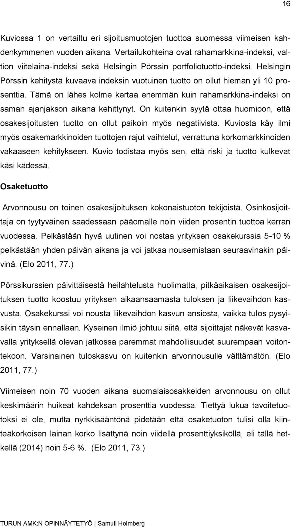 Helsingin Pörssin kehitystä kuvaava indeksin vuotuinen tuotto on ollut hieman yli 10 prosenttia. Tämä on lähes kolme kertaa enemmän kuin rahamarkkina-indeksi on saman ajanjakson aikana kehittynyt.