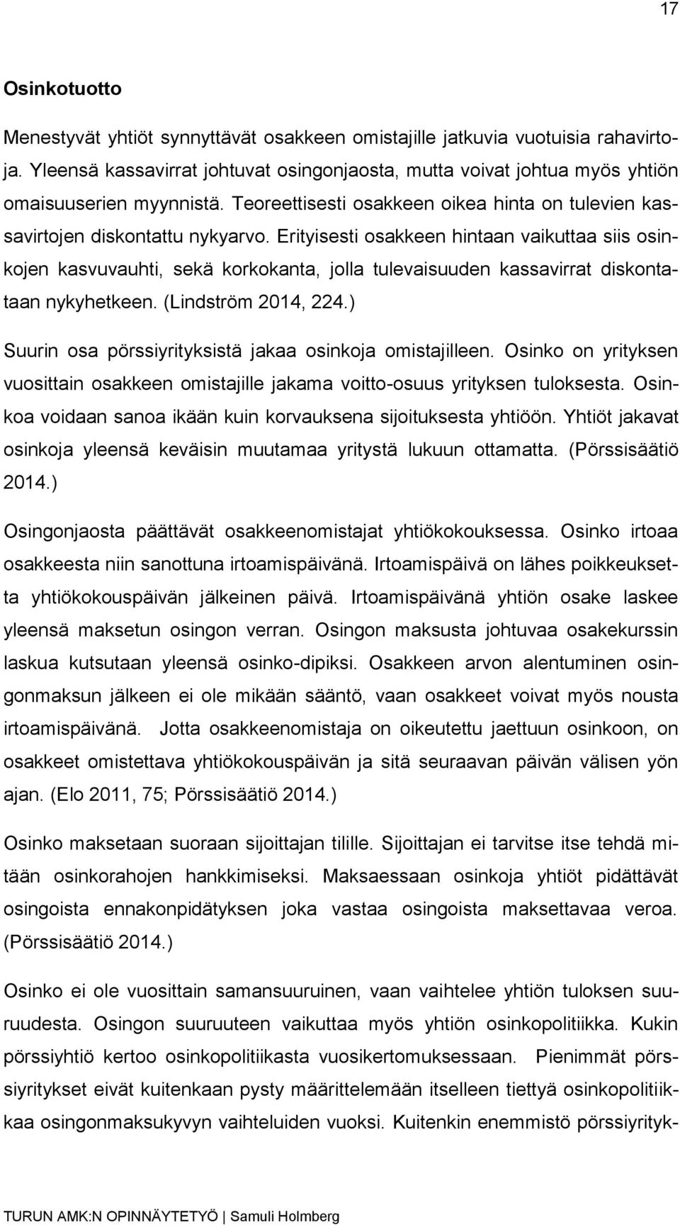 Erityisesti osakkeen hintaan vaikuttaa siis osinkojen kasvuvauhti, sekä korkokanta, jolla tulevaisuuden kassavirrat diskontataan nykyhetkeen. (Lindström 2014, 224.