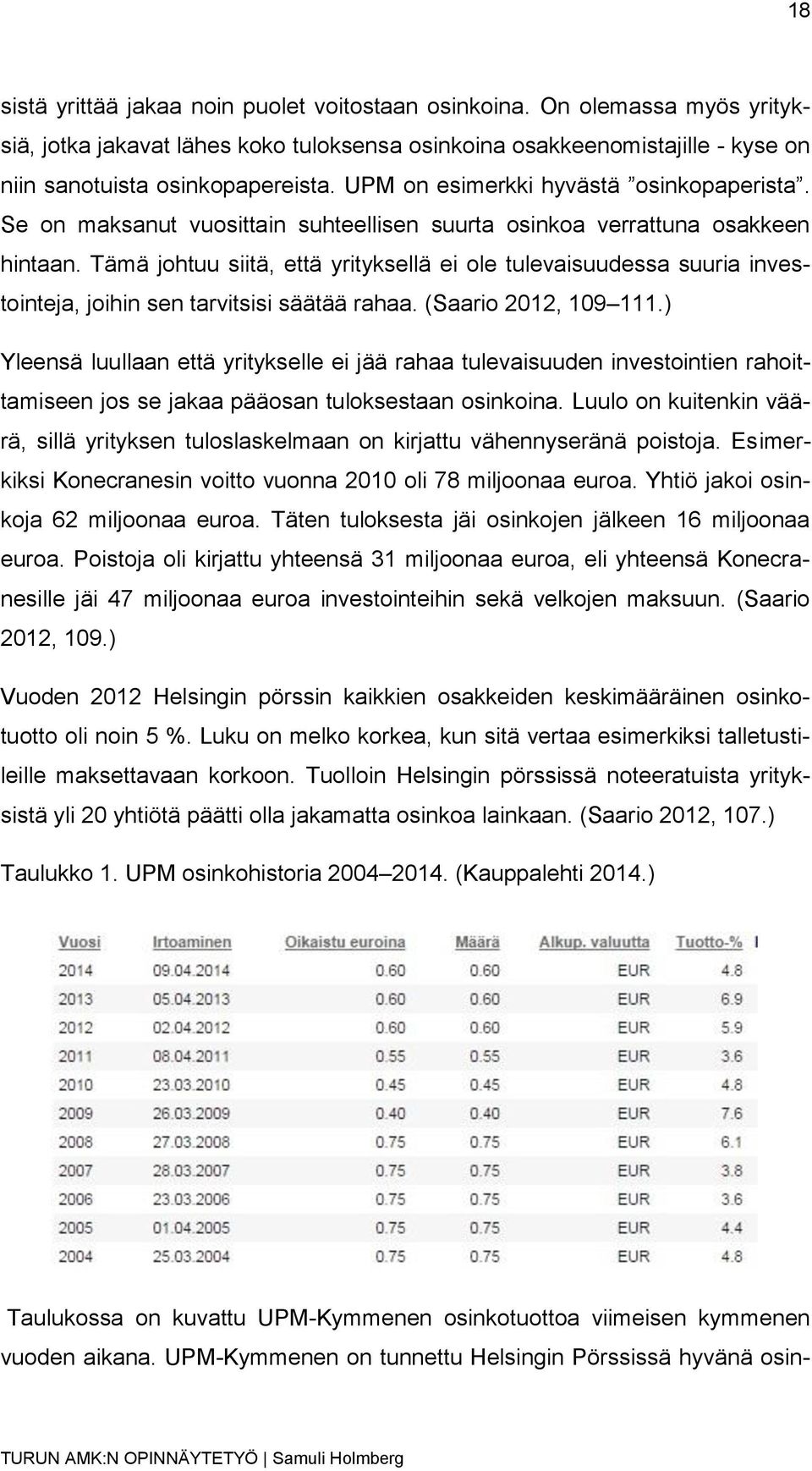 Tämä johtuu siitä, että yrityksellä ei ole tulevaisuudessa suuria investointeja, joihin sen tarvitsisi säätää rahaa. (Saario 2012, 109 111.