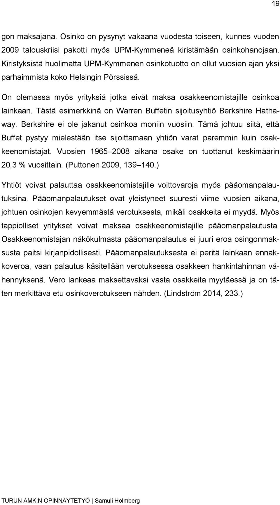 Tästä esimerkkinä on Warren Buffetin sijoitusyhtiö Berkshire Hathaway. Berkshire ei ole jakanut osinkoa moniin vuosiin.