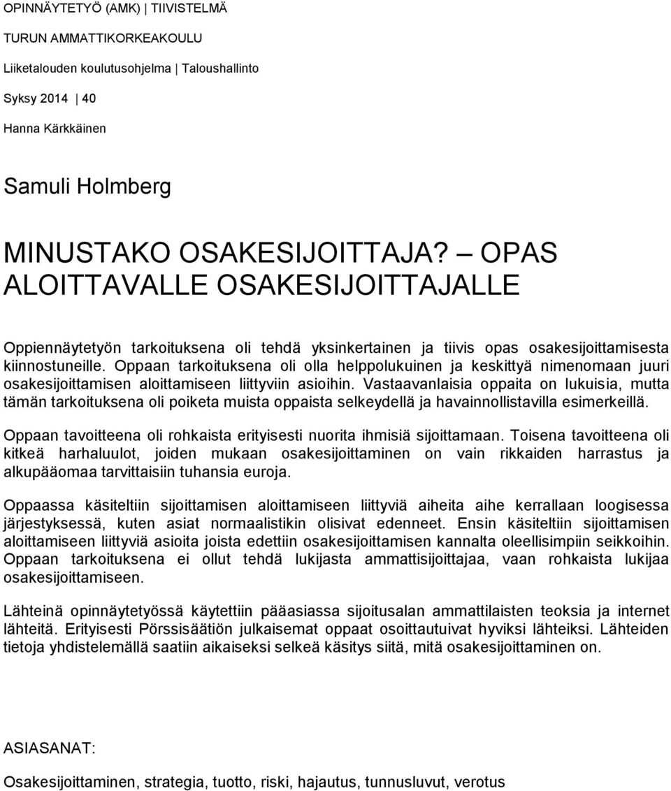 Oppaan tarkoituksena oli olla helppolukuinen ja keskittyä nimenomaan juuri osakesijoittamisen aloittamiseen liittyviin asioihin.