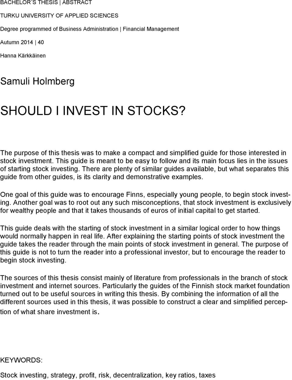 This guide is meant to be easy to follow and its main focus lies in the issues of starting stock investing.
