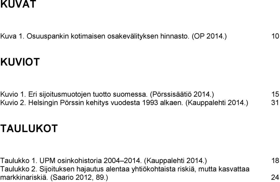 Helsingin Pörssin kehitys vuodesta 1993 alkaen. (Kauppalehti 2014.) 31 TAULUKOT Taulukko 1.