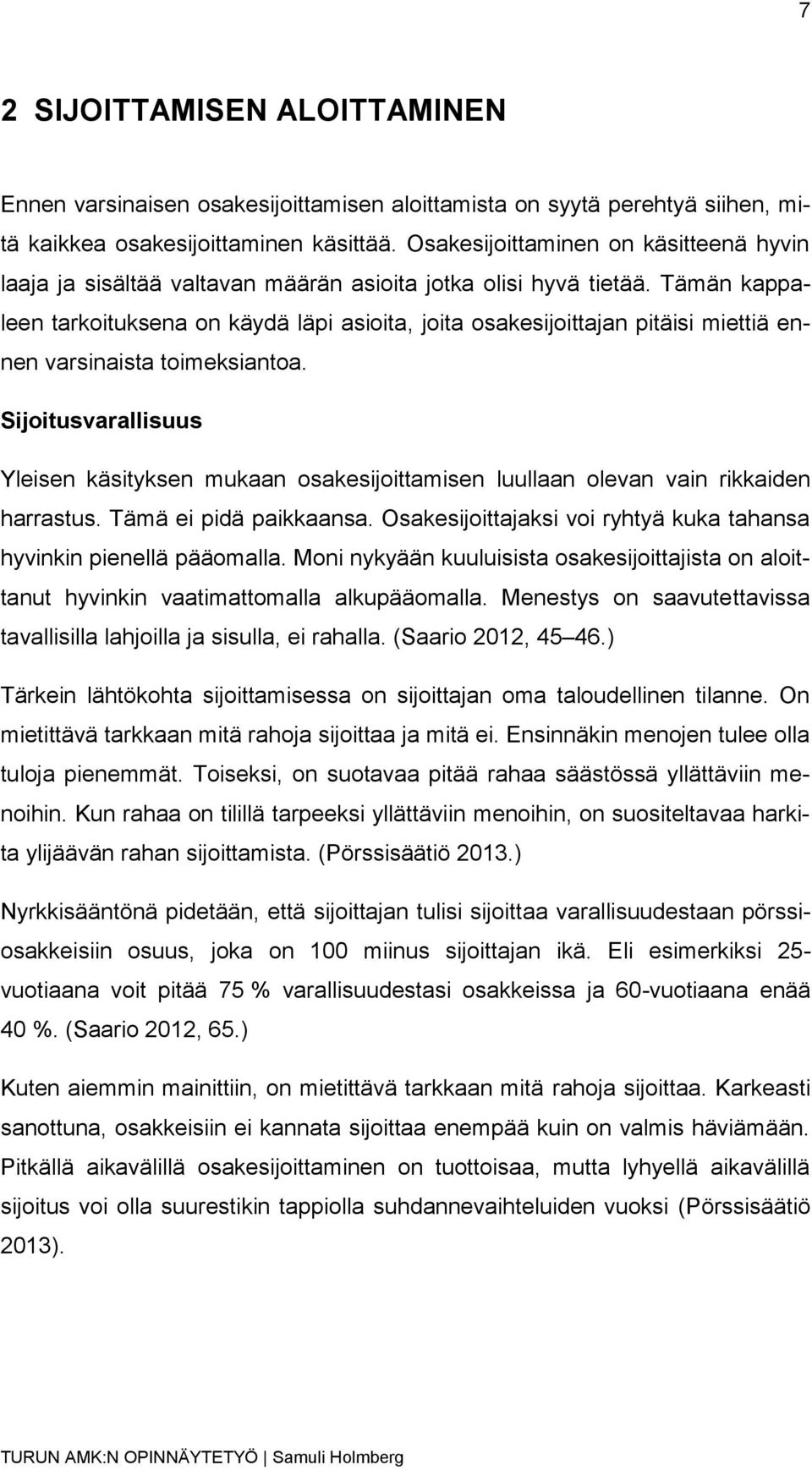Tämän kappaleen tarkoituksena on käydä läpi asioita, joita osakesijoittajan pitäisi miettiä ennen varsinaista toimeksiantoa.