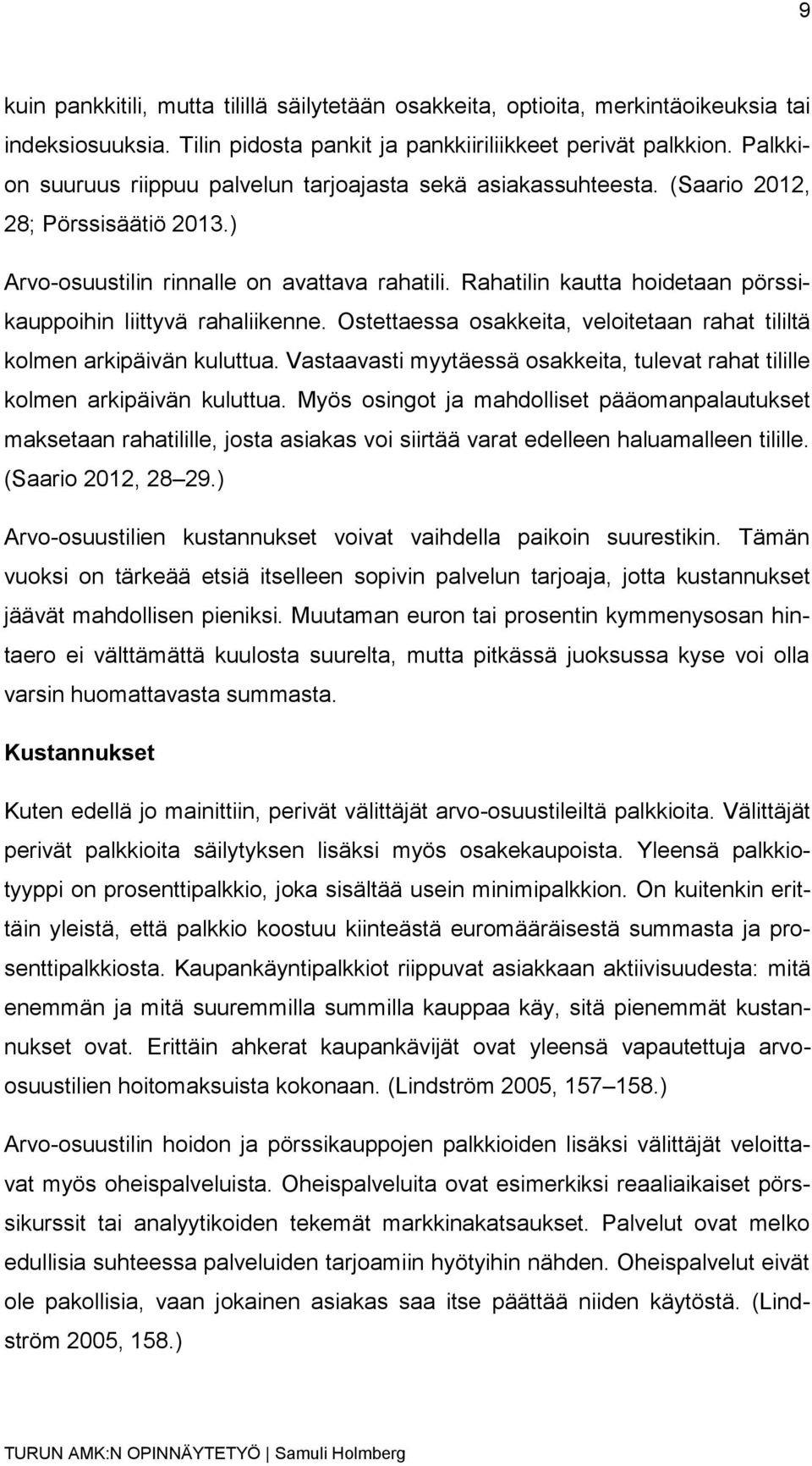 Rahatilin kautta hoidetaan pörssikauppoihin liittyvä rahaliikenne. Ostettaessa osakkeita, veloitetaan rahat tililtä kolmen arkipäivän kuluttua.