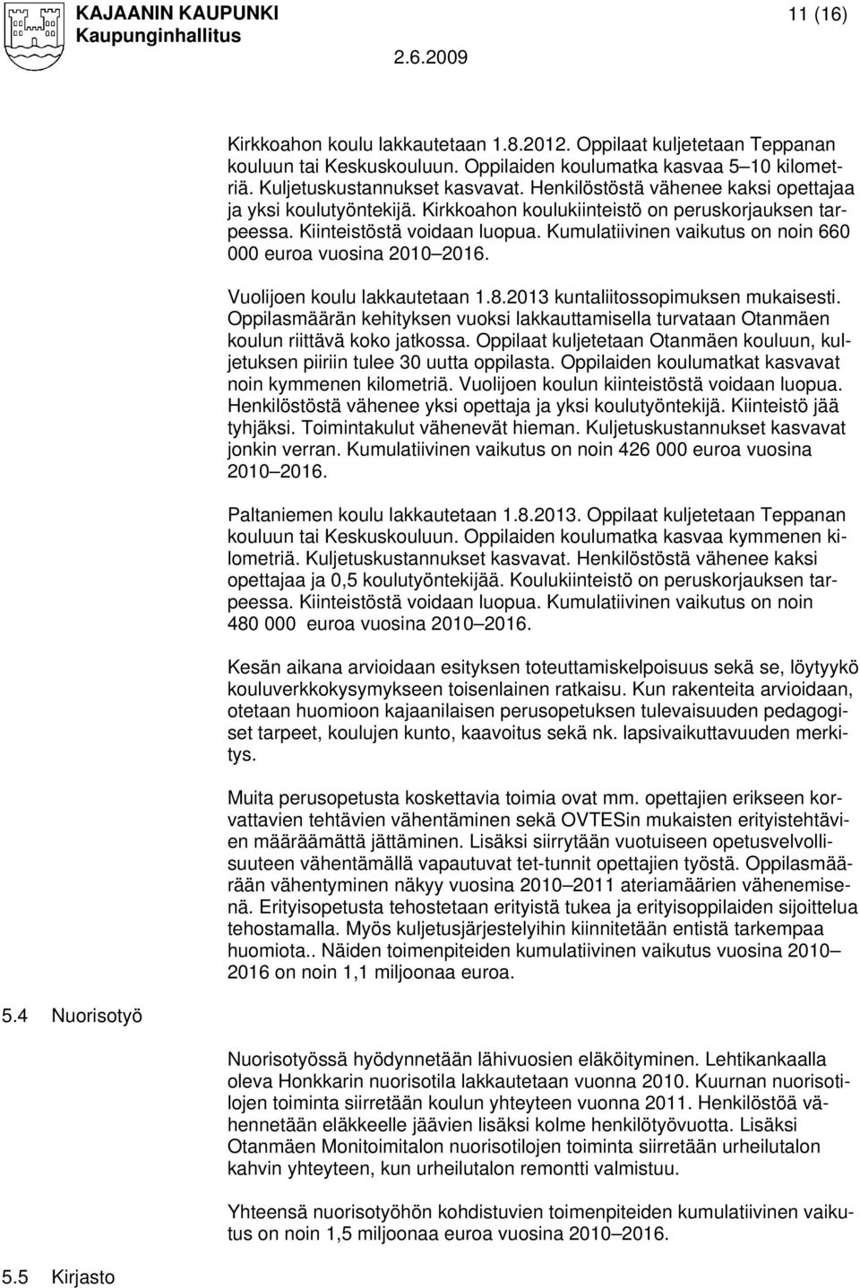 Kumulatiivinen vaikutus on noin 660 000 euroa vuosina 2010 2016. Vuolijoen koulu lakkautetaan 1.8.2013 kuntaliitossopimuksen mukaisesti.