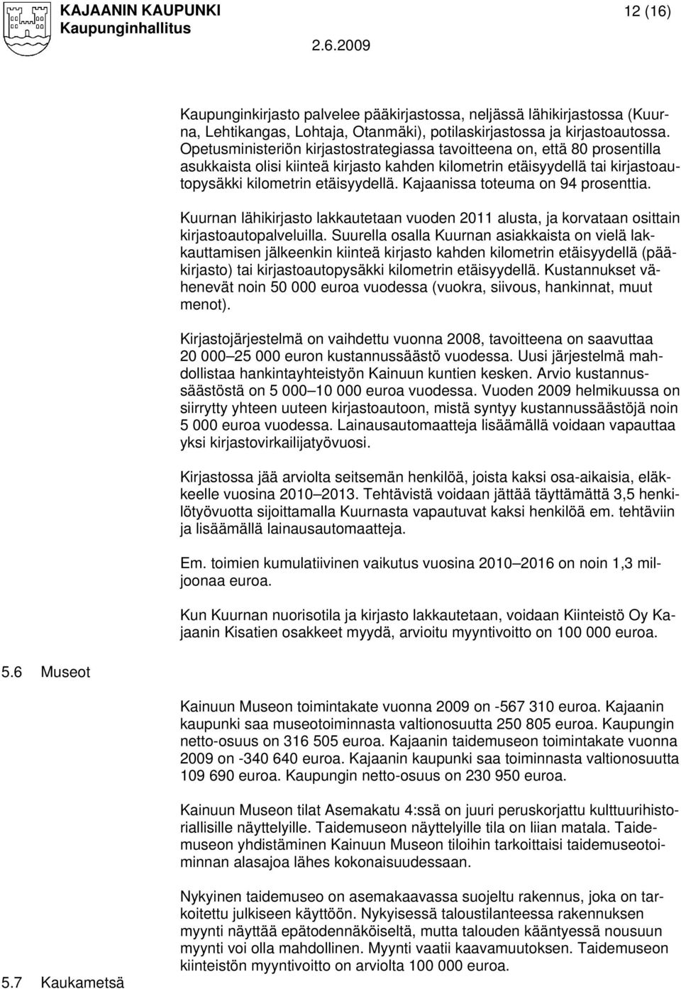 Kajaanissa toteuma on 94 prosenttia. Kuurnan lähikirjasto lakkautetaan vuoden 2011 alusta, ja korvataan osittain kirjastoautopalveluilla.