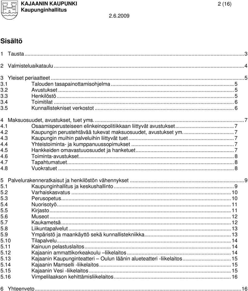 2 Kaupungin perustehtävää tukevat maksuosuudet, avustukset ym... 7 4.3 Kaupungin muihin palveluihin liittyvät tuet... 7 4.4 Yhteistoiminta- ja kumppanuussopimukset... 7 4.5 Hankkeiden omavastuuosuudet ja hanketuet.