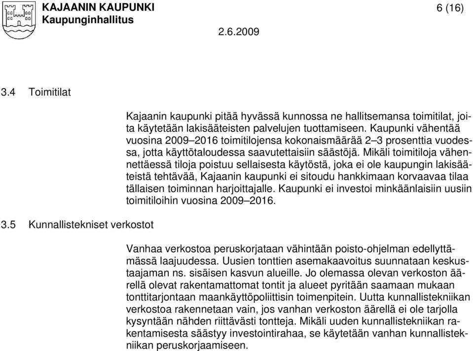 Mikäli toimitiloja vähennettäessä tiloja poistuu sellaisesta käytöstä, joka ei ole kaupungin lakisääteistä tehtävää, Kajaanin kaupunki ei sitoudu hankkimaan korvaavaa tilaa tällaisen toiminnan