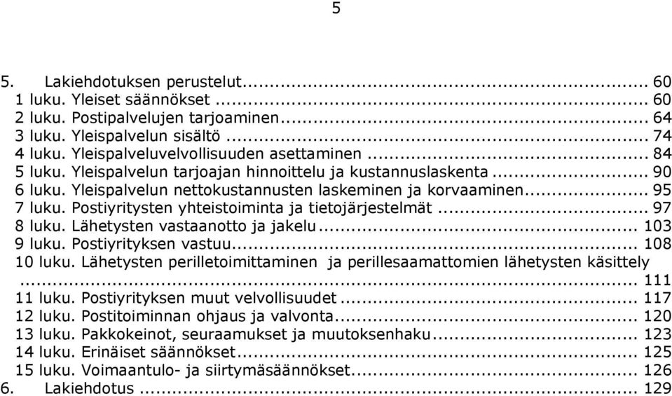 Postiyritysten yhteistoiminta ja tietojärjestelmät... 97 8 luku. Lähetysten vastaanotto ja jakelu... 103 9 luku. Postiyrityksen vastuu... 108 10 luku.