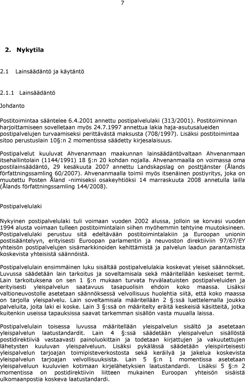 Postipalvelut kuuluvat Ahvenanmaan maakunnan lainsäädäntövaltaan Ahvenanmaan itsehallintolain (1144/1991) 18 :n 20 kohdan nojalla.