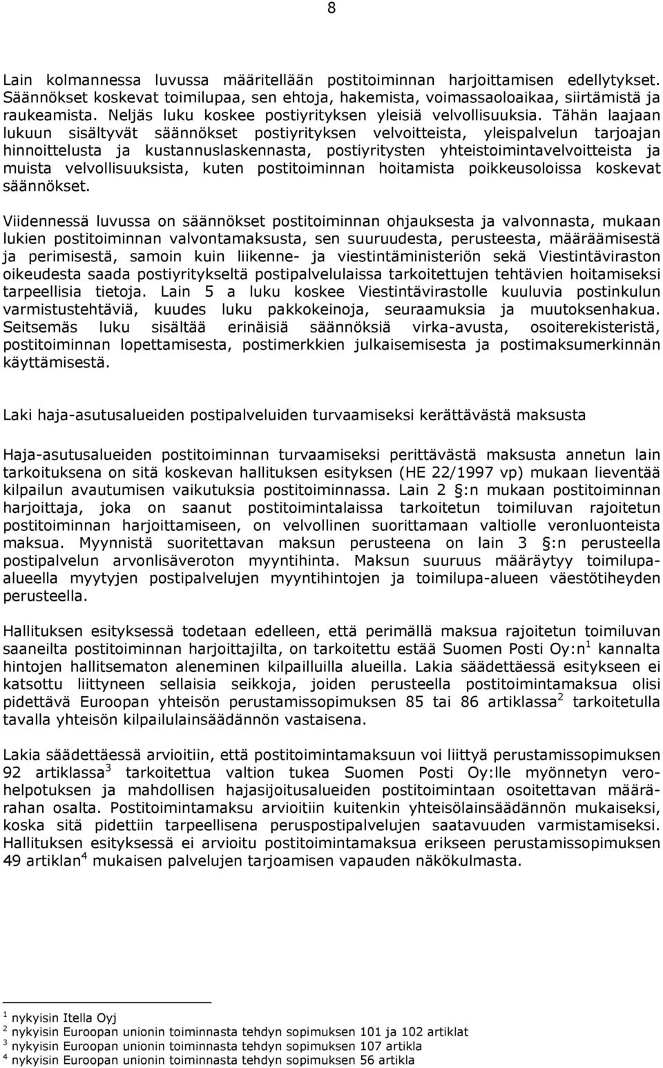 Tähän laajaan lukuun sisältyvät säännökset postiyrityksen velvoitteista, yleispalvelun tarjoajan hinnoittelusta ja kustannuslaskennasta, postiyritysten yhteistoimintavelvoitteista ja muista