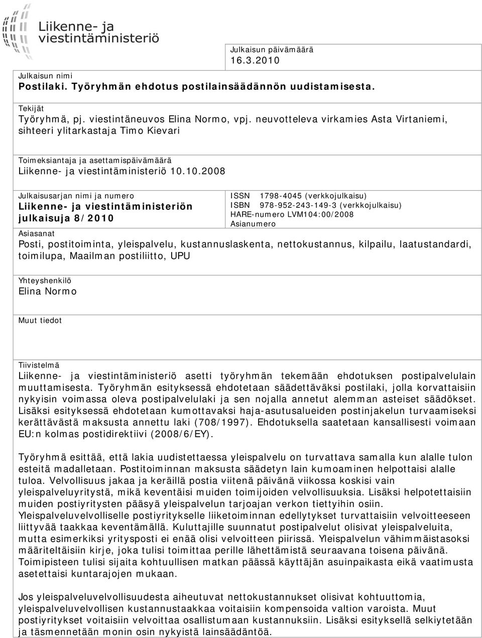 10.2008 Julkaisusarjan nimi ja numero Liikenne- ja viestintäministeriön julkaisuja 8/2010 ISSN 1798-4045 (verkkojulkaisu) ISBN 978-952-243-149-3 (verkkojulkaisu) HARE-numero LVM104:00/2008 Asianumero