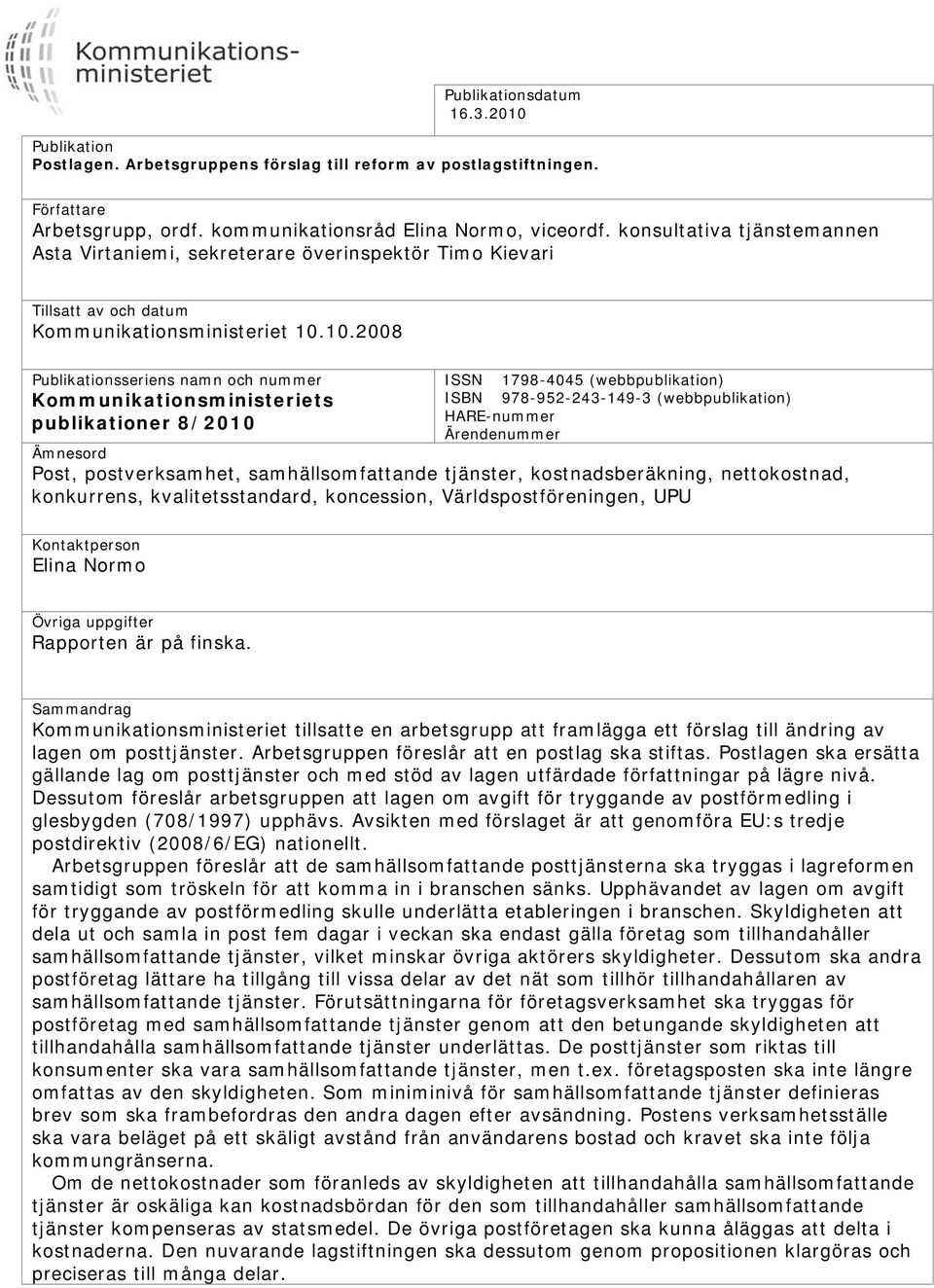 10.2008 Publikationsseriens namn och nummer Kommunikationsministeriets publikationer 8/2010 ISSN 1798-4045 (webbpublikation) ISBN 978-952-243-149-3 (webbpublikation) HARE-nummer Ärendenummer Ämnesord