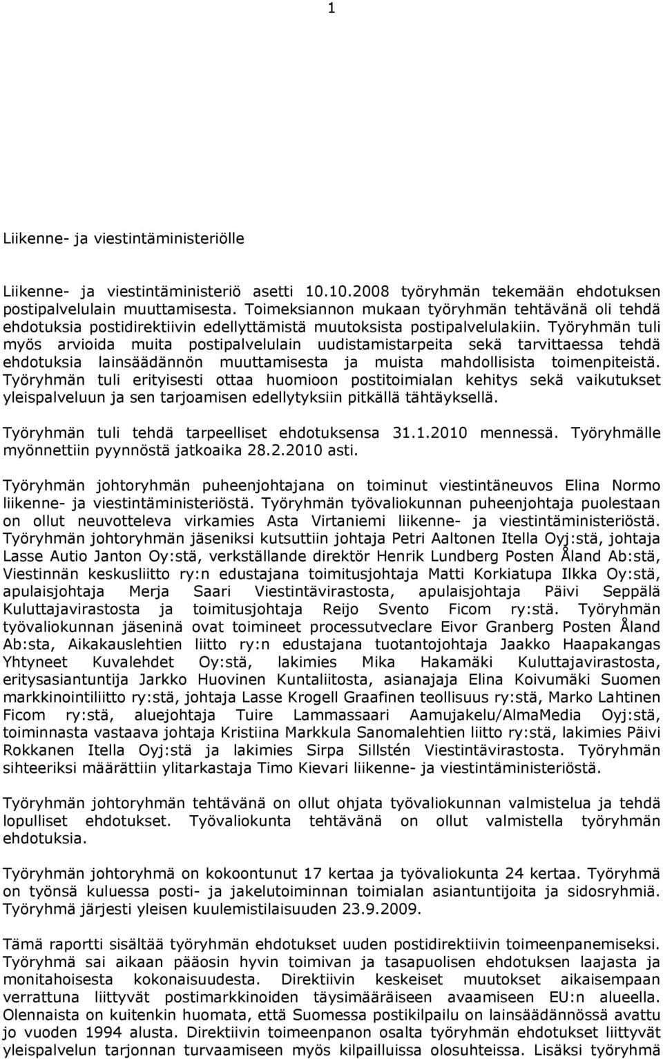 Työryhmän tuli myös arvioida muita postipalvelulain uudistamistarpeita sekä tarvittaessa tehdä ehdotuksia lainsäädännön muuttamisesta ja muista mahdollisista toimenpiteistä.