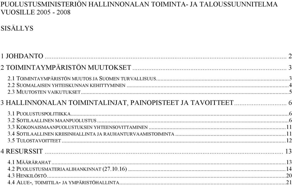 ..5 3 HALLINNONALAN TOIMINTALINJAT, PAINOPISTEET JA TAVOITTEET... 6 3.1 PUOLUSTUSPOLITIIKKA...6 3.2 SOTILAALLINEN MAANPUOLUSTUS...6 3.3 KOKONAISMAANPUOLUSTUKSEN YHTEENSOVITTAMINEN.