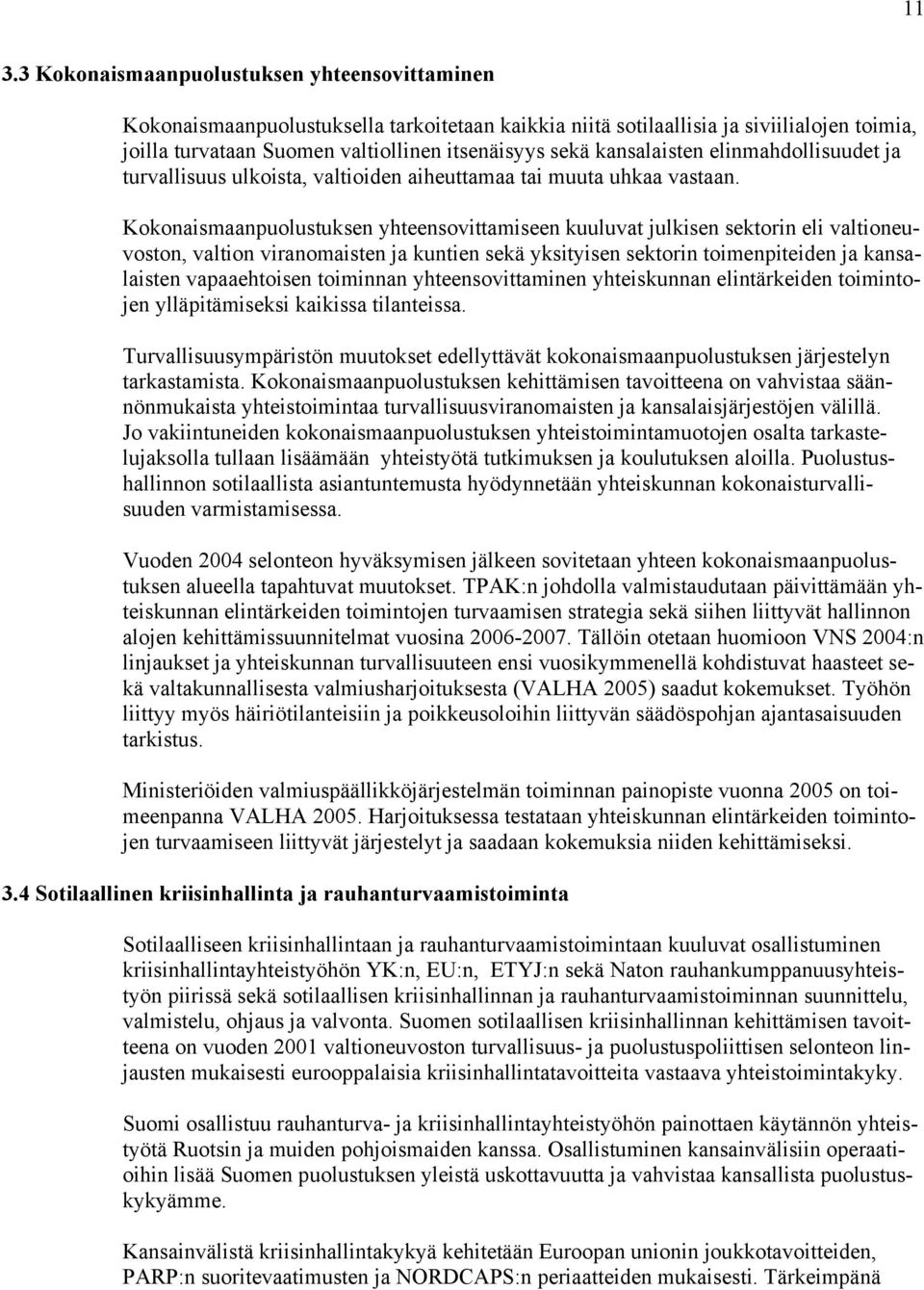 Kokonaismaanpuolustuksen yhteensovittamiseen kuuluvat julkisen sektorin eli valtioneuvoston, valtion viranomaisten ja kuntien sekä yksityisen sektorin toimenpiteiden ja kansalaisten vapaaehtoisen