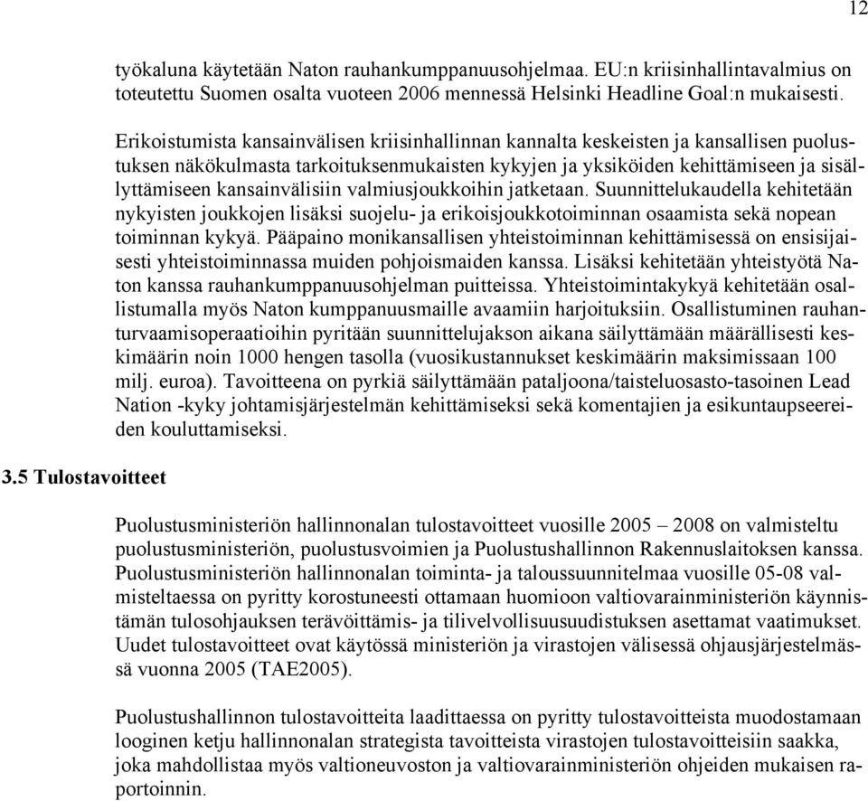 kansainvälisiin valmiusjoukkoihin jatketaan. Suunnittelukaudella kehitetään nykyisten joukkojen lisäksi suojelu- ja erikoisjoukkotoiminnan osaamista sekä nopean toiminnan kykyä.